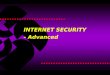 Internet Security INTERNET SECURITY - Advanced. Internet Security Advanced Security Concepts  Detailed look at the types of attacks  Advanced Explanation