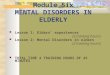 Module Six MENTAL DISORDERS IN ELDERLY Lesson 1: Elders’ experiences (2 training hours) Lesson 2: Mental Disorders in elders (2 training hours) TOTAL TIME
