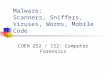 Malware: Scanners, Sniffers, Viruses, Worms, Mobile Code COEN 252 / 152: Computer Forensics