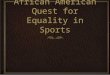 African American Quest for Equality in Sports. Central Figures Prior to WWII Jesse Owens and Joe Louis dominated their respected sports. Jesse Owens competed