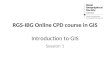 RGS-IBG Online CPD course in GIS Introduction to GIS Session 1