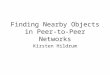 Finding Nearby Objects in Peer-to-Peer Networks Kirsten Hildrum