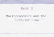 Unit 2 Macroeconomics and the Circular Flow. Macroeconomics The part of economics concerned with the economy as a whole; with such aggregates as the household,