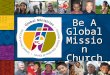 Be A Global Mission Church. What does it mean to be a Global Mission Church?