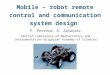 Mobile – robot remote control and communication system design P. Petrova, R. Zahariev Central Laboratory of Mechatronics and Instrumentation Bulgarian