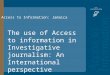 Access to Information:Jamaica Access to Information: The use of Access to information in Investigative journalism: An International perspective Access