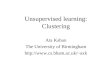 Unsupervised learning: Clustering Ata Kaban The University of Birmingham axk