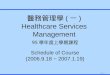 Slide 1 醫務管理學 ( 一 ) Healthcare Services Management 95 學年度上學期課程 Schedule of Course (2006.9.18 ~ 2007.1.19)