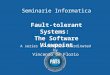 Seminarie Informatica Fault-tolerant Systems: The Software Viewpoint A series of seminars coordinated by Vincenzo De Florio 