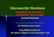 Manuscript Reviews Guidelines for Reviewers of Scientific Manuscripts Actual Reviews ———————————— On Website next week —  All slides,