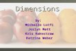 Dimensions By: Michelle Lotfi Joslyn Matt Kris Rakestraw Katrina Weber