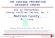 GIS in Prevention, County Profiles, Series 3 (2006) 5. Basic Demographics 1 GIS in Prevention County Profiles Series, No. 3 Madison County, Indiana Barbara