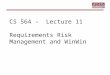 CS 564 – Lecture 11 Requirements Risk Management and WinWin