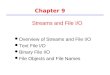 1 Chapter 9 l Overview of Streams and File I/O l Text File I/O l Binary File I/O l File Objects and File Names Streams and File I/O