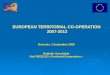 EUROPEAN TERRITORIAL CO-OPERATION 2007-2013 Brussels, 1 September 2008 Nathalie Verschelde Unit REGIO E1 «Territorial Cooperation »