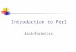 Introduction to Perl Bioinformatics. What is Perl? Practical Extraction and Report Language A scripting language Components an interpreter scripts: text