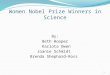 Women Nobel Prize Winners in Science By: Beth Hooper Karlota Owen Joanie Schmidt Brenda Shephard-Ross 1