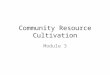 Community Resource Cultivation Module 3. Start Where You Are Use existing contacts, networks and resources as a starting place for developing your robotics