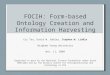 FOCIH: Form-based Ontology Creation and Information Harvesting Cui Tao, David W. Embley, Stephen W. Liddle Brigham Young University Nov. 11, 2009 Supported