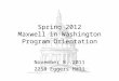 Spring 2012 Maxwell in Washington Program Orientation November 8, 2011 225B Eggers Hall