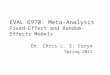 EVAL 6970: Meta-Analysis Fixed-Effect and Random- Effects Models Dr. Chris L. S. Coryn Spring 2011