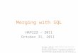 1 Merging with SQL HRP223 – 2011 October 31, 2011 Copyright © 1999-2011 Leland Stanford Junior University. All rights reserved. Warning: This presentation