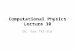 Computational Physics Lecture 10 Dr. Guy Tel-Zur