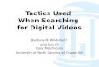 Tactics Used When Searching for Digital Videos Barbara M. Wildemuth Jung Sun Oh Gary Marchionini University of North Carolina at Chapel Hill