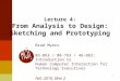 1 Lecture 4: From Analysis to Design: Sketching and Prototyping Brad Myers 05-863 / 08-763 / 46-863: Introduction to Human Computer Interaction for Technology