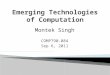 Montek Singh COMP790-084 Sep 6, 2011.  Basics of magnetism  Nanomagnets and their coupling  Next class: ◦ Challenges and Benefits ◦ Open questions