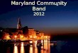 Maryland Community Band 2012. Trip Objectives Perform at great venues Perform at great venues Immerse yourselves in each culture Immerse yourselves