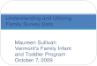 Maureen Sullivan Vermont’s Family Infant and Toddler Program October 7, 2009 Understanding and Utilizing Family Survey Data