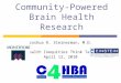 Community-Powered Brain Health Research Joshua R. Steinerman, M.D. Health Inequities Think Tank April 12, 2010