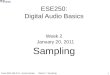 Week 2 - Sampling Penn ESE 250 S'11 - Kod & DeHon 1 ESE250: Digital Audio Basics Week 2 January 20, 2011 Sampling
