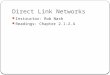 Direct Link Networks Instructor: Rob Nash Readings: Chapter 2.1-2.4