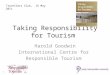 Taking Responsibility for Tourism Harold Goodwin International Centre for Responsible Tourism Travellers Club, 16 May 2011 1