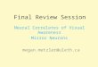 Final Review Session Neural Correlates of Visual Awareness Mirror Neurons megan.metzler@uleth.ca