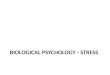 BIOLOGICAL PSYCHOLOGY - STRESS. Stress as a bodily response The body’s response to stress, including the pituitary-adrenal system and the sympathomedullary