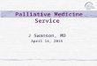 Palliative Medicine Service J Swanson, MD April 14, 2015