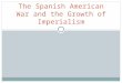 The Spanish American War and the Growth of Imperialism