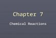 Chapter 7 Chemical Reactions. Homework ► Assigned Problems (odd numbers only) ► “Questions and Problems” 7.1 to 7.31 (begins on page 200) ► “Additional