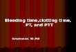 Bleeding time,clotting time, PT, and PTT Ostadrahimi MD,PhD Ostadrahimi MD,PhD