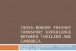 CROSS-BORDER FREIGHT TRANSPORT EXPERIENCE BETWEEN THAILAND AND CAMBODIA Arnuwatr Ramayaprayoon,ThreeTrans (1995) Co.Ltd,