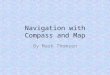 Navigation with Compass and Map By Mark Thomsen. Your Location on Planet Earth The intersection of two lines (longitude and latitude) specify a unique