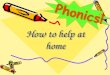 How to help at home. What is Phonics? Words are made up from small units of sound called phonemes. Phonics teaches children to be able to listen carefully