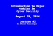 Dr. Bhavani Thuraisingham Introduction to Major Modules in Cyber Security August 29, 2014 Lecture #2