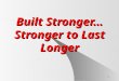 1 Built Stronger… Stronger to Last Longer. 2 The Leader Never Stops!