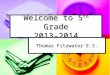 Welcome to 5 th Grade 2013-2014 Thomas Fitzwater E.S