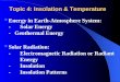 Topic 4: Insolation & Temperature Energy in Earth-Atmosphere System: -Solar Energy - Geothermal Energy Solar Radiation: -Electromagnetic Radiation or Radiant