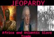 JEOPARDY Africa and Atlantic Slave Trade Categories 100 200 300 400 500 100 200 300 400 500 100 200 300 400 500 100 200 300 400 500 100 200 300 400 500